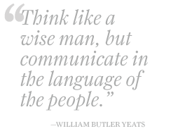 think like a wise man, but communicate in the language of the people