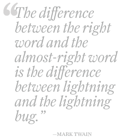 the difference between the right word and the almost-right word is the difference between ligthning and the lightning bug